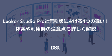 Looker Studio Proと無料版における4つの違い!料金体系や利用時の注意点も詳しく解説