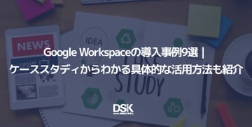 Google Workspace の導入事例9選｜ケーススタディからわかる具体的な活用方法も紹介