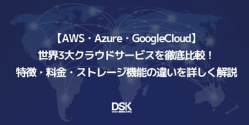 【AWS・Azure・GoogleCloud】世界3大クラウドサービスを徹底比較！特徴・料金・ストレージ機能の違いを詳しく解説