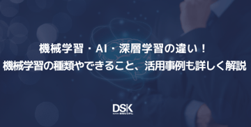 機械学習・AI・深層学習の違い!機械学習の種類やできること、活用事例も詳しく解説