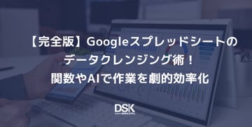 【完全版】Googleスプレッドシートのデータクレンジング術！関数やAIで作業を劇的効率化