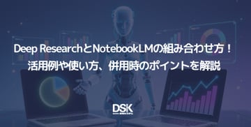 Deep ResearchとNotebookLMの組み合わせ方！活用例や使い方、併用時のポイントを解説