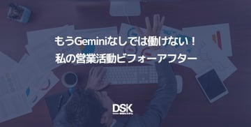 もうGeminiなしでは働けない！私の営業活動ビフォーアフター