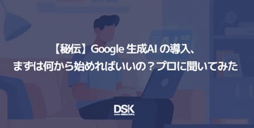 【秘伝】Google 生成AI の導入、まずは何から始めればいいの?プロに聞いてみた