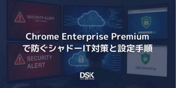 Chrome Enterprise Premium で防ぐシャドーIT対策と設定手順