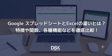 Google スプレッドシートとExcelの違いとは？特徴や関数、各種機能などを徹底比較！