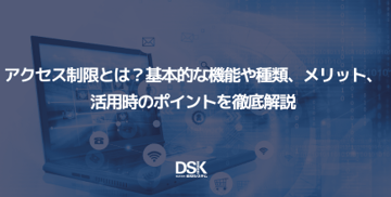 アクセス制限とは?基本的な機能や種類、メリット、活用時のポイントを徹底解説