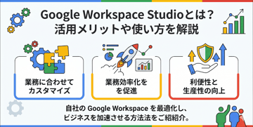 Google Workspace Studioとは？活用メリットや使い方を解説