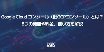 Google Cloud コンソール（旧GCPコンソール）とは？8つの機能や料金、使い方を解説