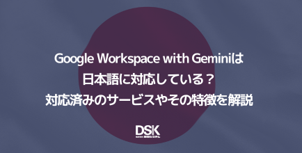 Google Workspace with Geminiは日本語に対応している？対応済みのサービスやその特徴を解説