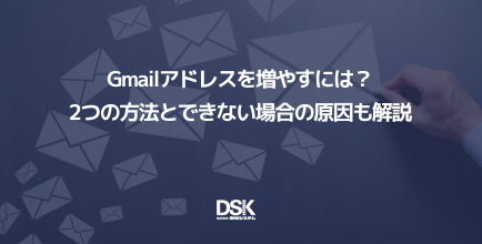 Gmailアドレスを増やすには？2つの方法とできない場合の原因も解説