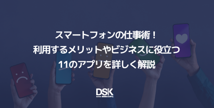 スマートフォンの仕事術！利用するメリットやビジネスに役立つ11のアプリを詳しく解説