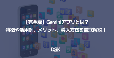【完全版】Geminiアプリとは？特徴や活用例、メリット、導入方法を徹底解説！