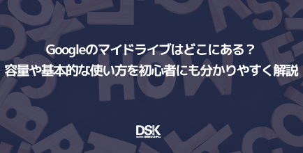 Googleのマイドライブはどこにある？容量や基本的な使い方を初心者にも分かりやすく解説