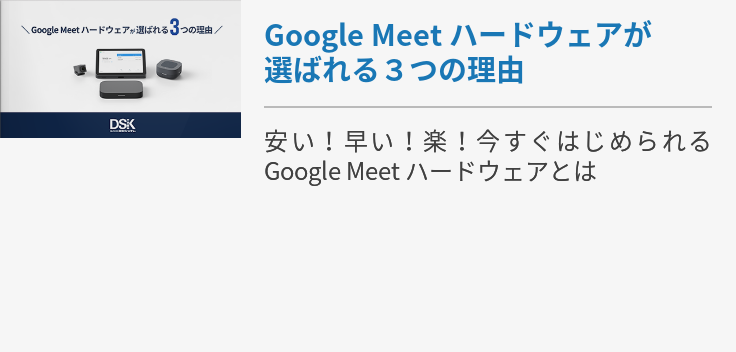 Google Meet ハードウェアが選ばれる３つの理由